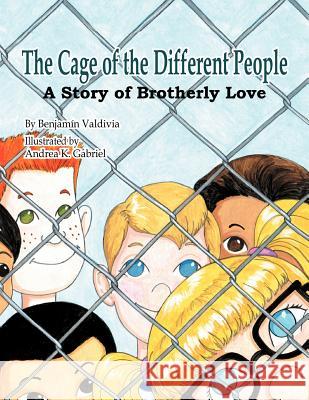 The Cage of the Different People: A Story of Brotherly Love Benjamin Valdivia, Andrea K Gabriel 9781477103432 Xlibris Us - książka