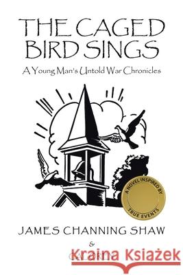 The Caged Bird Sings: A Young Man's Untold War Chronicles James Channing Shaw, Cal Orey 9781665538428 Authorhouse - książka