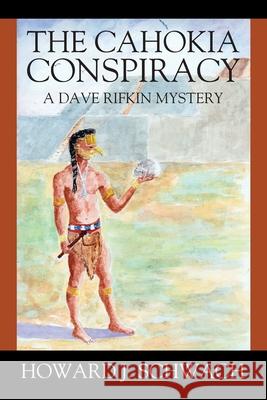 The Cahokia Conspiracy: A Dave Rifkin Mystery Howard J. Schwach 9781977243492 Outskirts Press - książka