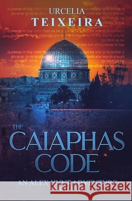 The CAIAPHAS CODE: An ALEX HUNT Adventure Thriller Urcelia Teixeira 9780639843438 Urcelia Teixeira - książka