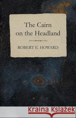 The Cairn on the Headland Robert E. Howard 9781473323117 Read Books - książka