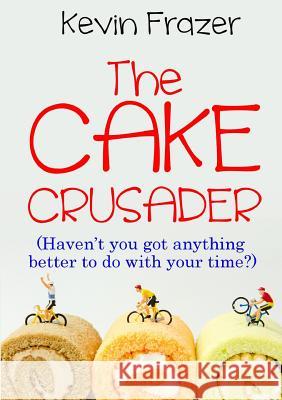 The Cake Crusader Kevin Frazer 9780244654887 Lulu.com - książka