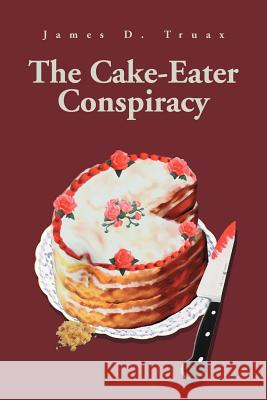 The Cake-Eater Conspiracy James D. Truax 9780595254002 Writer's Showcase Press - książka