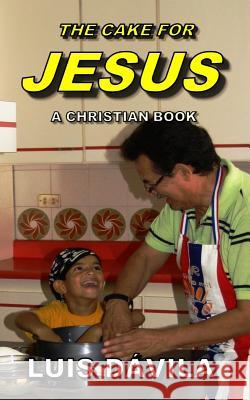The Cake for Jesus Luis Dávila, 100 Jesus Books, Alexandra Mendoza 9781731412157 Independently Published - książka