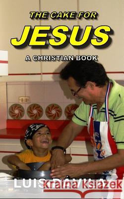 The Cake for Jesus Luis Dávila, 100 Jesus Books, Alexandra Mendoza 9781731412270 Independently Published - książka