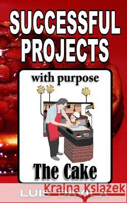 The cake: Successful projects with purpose Luis Dávila, 100 Jesus Books 9781511412407 Createspace Independent Publishing Platform - książka