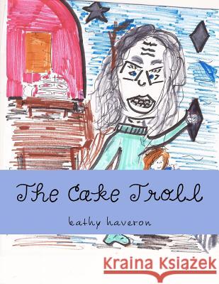 The Cake Troll Kathy Elaine Haveron 9781975720216 Createspace Independent Publishing Platform - książka