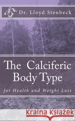 The Calciferic Body Type: for Health and Weight Loss Stenbeck, Lloyd 9781547108886 Createspace Independent Publishing Platform - książka