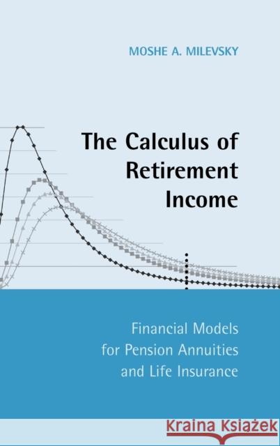 The Calculus of Retirement Income: Financial Models for Pension Annuities and Life Insurance Milevsky, Moshe A. 9780521842587 Cambridge University Press - książka