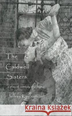 THE CALDWELL SISTERS a play Kinghorn, Jeffrey 9780996687003 Rmj Donald, LLC - książka