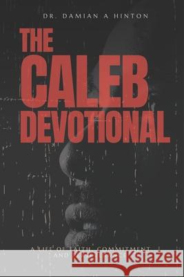 The Caleb Devotional: A Life of Faith, Commitment, and Perserverance Damian Alexander Hinton, Sr 9798329660074 Independently Published - książka