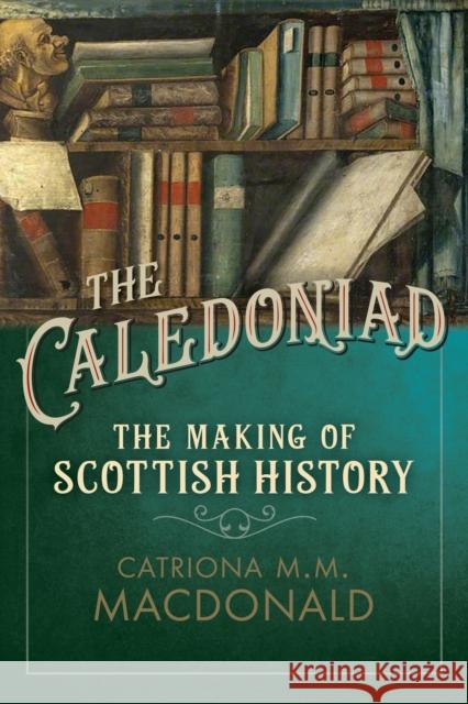 The Caledoniad: The Making of Scottish History Catriona M. M. MacDonald 9780859767200 John Donald Publishers Ltd - książka