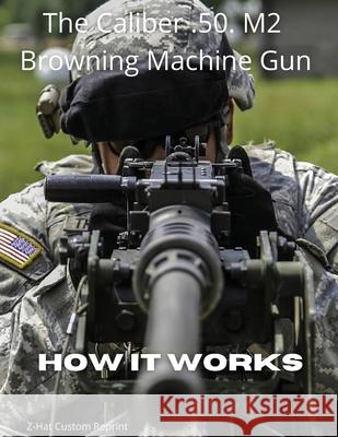 The Caliber .50 M2 Browning Machine Gun - How it Works Fred Zeglin 9781955611992 Z-Hat Publishing - książka