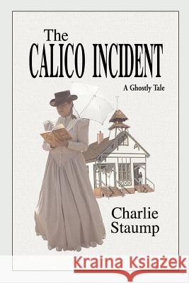 The Calico Incident: A Ghostly Tale Staump, Charlie 9780595193349 Writer's Showcase Press - książka