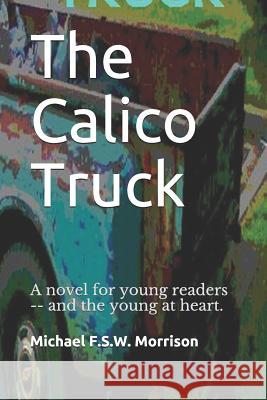 The Calico Truck: A novel for young readers -- and the young at heart. Kay Alexander Walker Chandler Michael F. S. W. Morrison 9781070355467 Independently Published - książka