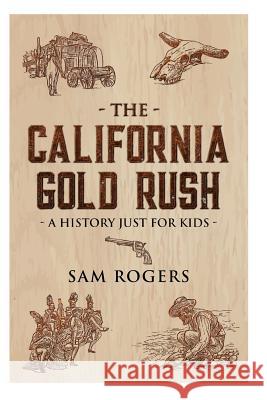 The California Gold Rush: A History Just For Kids Kidcaps                                  Sam Rogers 9781096899501 Independently Published - książka