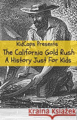 The California Gold Rush: A History Just For Kids Kidcaps 9781621073390 Golgotha Press, Inc. - książka