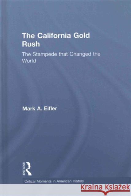 The California Gold Rush: The Stampede That Changed the World Mark A. Eifler 9780415731836 Routledge - książka