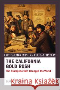 The California Gold Rush: The Stampede That Changed the World Mark A. Eifler 9780415731843 Routledge - książka