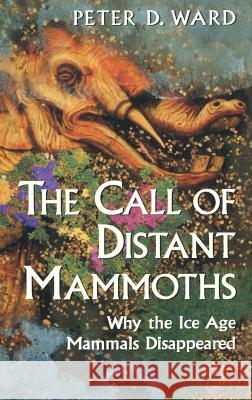 The Call of Distant Mammoths: Why the Ice Age Mammals Disappeared Peter Douglas Ward 9780387949154 Copernicus Books - książka
