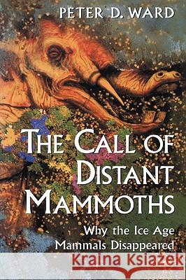 The Call of Distant Mammoths: Why the Ice Age Mammals Disappeared Ward, Peter D. 9780387985725 Copernicus Books - książka