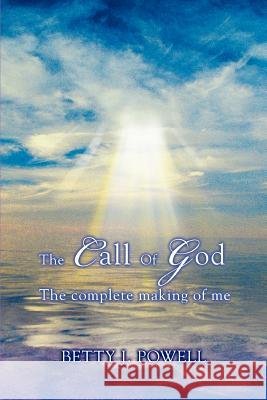 The Call Of God: The complete making of me Powell, Betty J. 9780595426904 iUniverse - książka