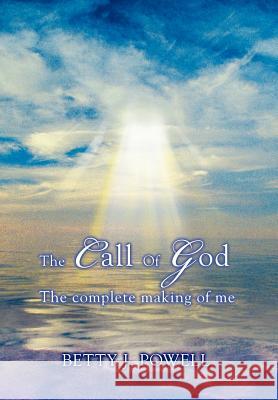 The Call Of God: The complete making of me Powell, Betty J. 9780595684670 iUniverse - książka