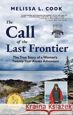 The Call of the Last Frontier: The True Story of a Woman's Twenty-Year Alaska Adventure Melissa L Cook Elgin W Cook Rachel Robson 9781956413045 Hoodoo Books LLC - książka