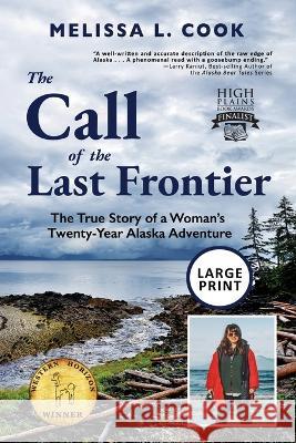 The Call of the Last Frontier: The True Story of a Woman's Twenty-Year Alaska Adventure Melissa Lynn Cook Elgin W Cook Rachel Robson 9781956413052 Hoodoo Books LLC - książka