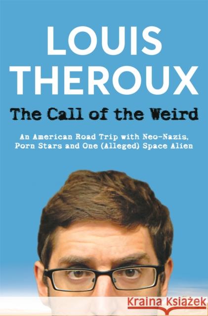 The Call of the Weird: An American Road Trip with Neo-Nazis, Porn Stars and One (Alleged) Space Alien Theroux, Louis 9781509893287  - książka