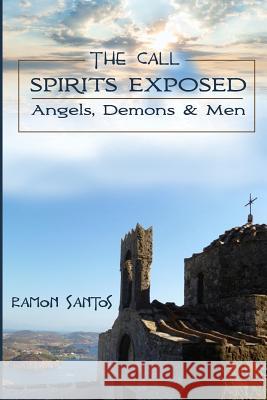 The Call: Spirits Exposed: Angels, Demons & Men Ramon Santos Cara Santos 9781974262724 Createspace Independent Publishing Platform - książka