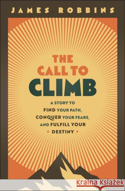 The Call to Climb: Find Your Path, Conquer Your Fears, and Fulfill Your Destiny James Robbins 9781394318421 Wiley - książka