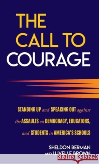 The Call to Courage: Standing Up and Speaking Out Against the Assaults on Democracy, Educators, and Students in America's Schools Sheldon H. Berman Luvelle Brown 9781538196755 Rowman & Littlefield Publishers - książka