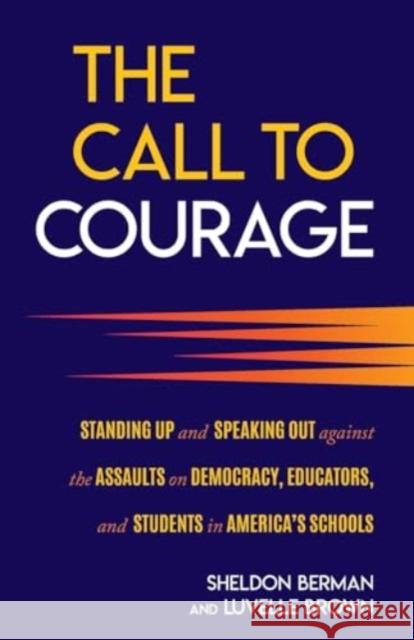 The Call to Courage: Standing Up and Speaking Out Against the Assaults on Democracy, Educators, and Students in America's Schools Sheldon H. Berman Sheldon Berman Luvelle Brown 9781538196762 Rowman & Littlefield Publishers - książka