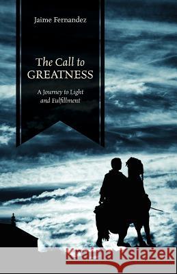 The Call to Greatness: A Journey to Light and Fulfillment Fernandez, Jaime 9781432785758 Outskirts Press - książka