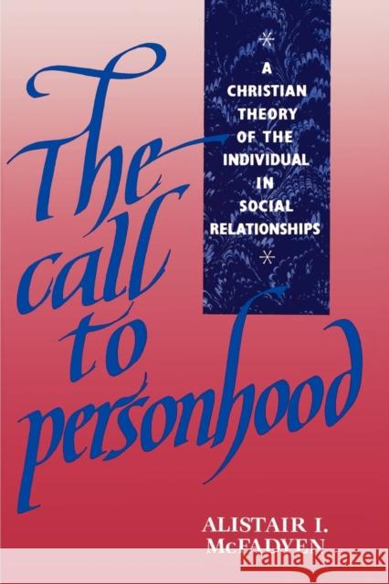 The Call to Personhood: A Christian Theory of the Individual in Social Relationships McFadyen, Alistair Iain 9780521409292 Cambridge University Press - książka