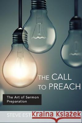 The Call to Preach: The Art of Sermon Preparation Steve Estep 9780834137530 Foundry Publishing - książka