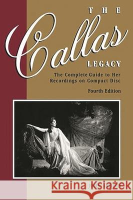 The Callas Legacy: The Complete Guide to Her Recordings on Compact Disc Ardoin, John 9780931340901 Hal Leonard Publishing Corporation - książka