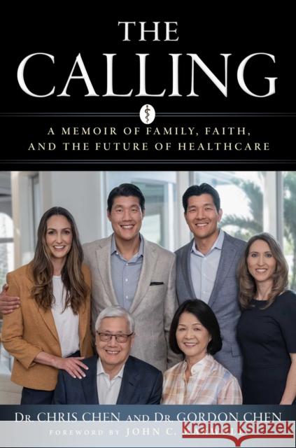 The Calling: A Memoir of Family, Faith, and the Future of Healthcare Dr Christopher Chen Dr Gordon Chen John C Maxwell 9781637631157 Forefront Books - książka