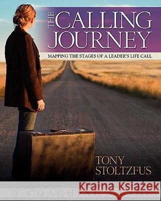 The Calling Journey: Mapping the Stages of a Leader's Life Call: A Coaching Guide Tony Stoltzfus 9780982989104 BERTRAMS PRINT ON DEMAND - książka