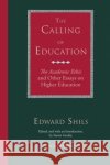 The Calling of Education: The Academic Ethic and Other Essays on Higher Education Shils, Edward 9780226753393 University of Chicago Press