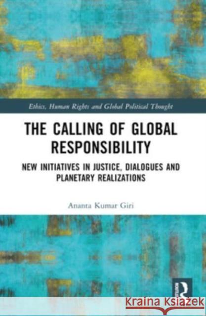 The Calling of Global Responsibility: New Initiatives in Justice, Dialogues and Planetary Realizations Ananta Kumar Giri 9781032441863 Routledge Chapman & Hall - książka