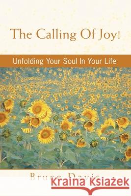 The Calling of Joy!: Unfolding Your Soul in Your Life Davis, Bruce 9780595388684 iUniverse - książka