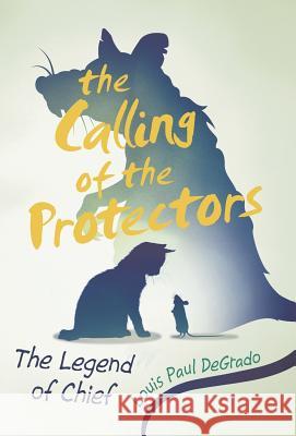 The Calling of the Protectors: The Legend of Chief Louis Paul Degrado 9781491788127 iUniverse - książka