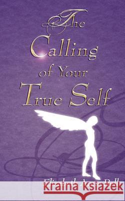 The Calling of Your True Self Elizabeth Anne Bell 9781844017546 New Generation Publishing - książka