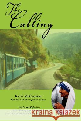 The Calling: Stories and Reflections from Working with Mother Teresa and the Missionaries of Charity in Calcutta, India McCloskey, Katie 9780595456499 iUniverse - książka