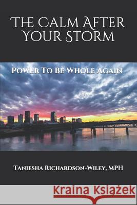 The Calm After Your Storm: Power to Be Whole Again Mph Taniesha L. Richardson-Wiley 9780692870761 Taniesha Richardson-Wiley - książka