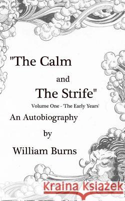 The Calm and The Strife: Volume One 'The Early Years' William Burns 9781508654391 Createspace Independent Publishing Platform - książka