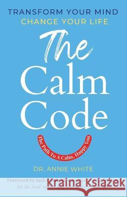 The Calm Code: Transform Your Mind, Change Your Life White, Annie 9798986680699 Wilson Ridge Publishing - książka