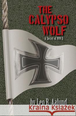 The Calypso Wolf: A Secret of WWII Leo R. Aalund 9781479220304 Createspace - książka